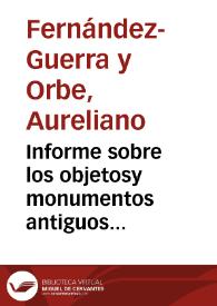 Informe sobre los objetosy monumentos antiguos descubiertos en el curso de las obras de la línea de ferrocarril Madrid-Zaragoza y sobre las gestiones y disposiciones generadas. | Biblioteca Virtual Miguel de Cervantes