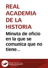 Minuta de oficio en la que se comunica que no tiene conocimiento del viaje literario de José Benito Escudero a los monasterios de Monte Aragón y Sijena, e iglesia de Alquezar, ni ha recibido memoria sobre el mismo. | Biblioteca Virtual Miguel de Cervantes