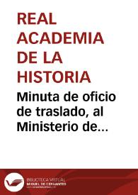 Minuta de oficio de traslado, al Ministerio de Instrucción Pública y Bellas Artes de la solicitud de la Comisión de Monumentos de Huelva para que el arco de la puerta de la Iglesia de San Martín de Niebla no sea derribado | Biblioteca Virtual Miguel de Cervantes