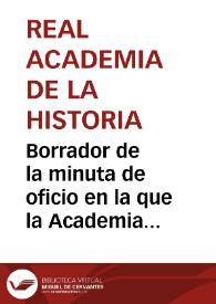 Borrador de la minuta de oficio en la que la Academia responde al Ministerio de Gobernación que deberán transmitir a la autoridad de Peñalba de Castro la necesidad de preservar las antigüedades descubiertas en Clunia, las cuales deberán trasladarse al museo o depósito provincial que se decida. | Biblioteca Virtual Miguel de Cervantes