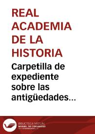 Carpetilla de expediente sobre las antigüedades descubiertas en Baena. | Biblioteca Virtual Miguel de Cervantes