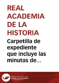 Carpetilla de expediente que incluye las minutas de contestación a José Manuel de Arjona y Diego de Padilla por la remisión de la copia de las once inscripciones encontradas en Baena. | Biblioteca Virtual Miguel de Cervantes