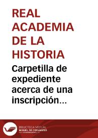 Carpetilla de expediente acerca de una inscripción romana de Porcuna, que se considera falsa. | Biblioteca Virtual Miguel de Cervantes