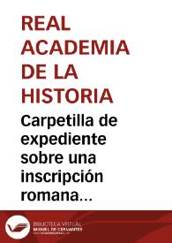 Carpetilla de expediente sobre una inscripción romana hallada en La Carolina. | Biblioteca Virtual Miguel de Cervantes