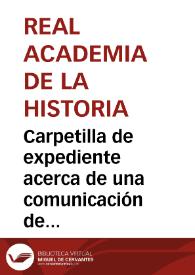 Carpetilla de expediente acerca de una comunicación de Rodrigo Fernández en la que hace constar que el no indicar en su trabajo el sitio donde se hallan los restos de Alfonso VI, obedece a que el propietario de la finca en que están exige 14.000 pesetas por descubrir el secreto | Biblioteca Virtual Miguel de Cervantes