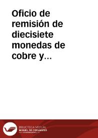 Oficio de remisión de diecisiete monedas de cobre y cuatro de plata, halladas en la villa de Tricio, excepto una de ellas que se ha encontrado en la villa de Cañas, y también se adjuntan las últimas copias de las inscripciones de la villa de Tricio | Biblioteca Virtual Miguel de Cervantes