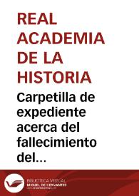 Carpetilla de expediente acerca del fallecimiento del correspondiente de la Real Academia de la Historia en Lugo, José Mª Montenegro y Soto, y los problemas que de ello se derivan | Biblioteca Virtual Miguel de Cervantes