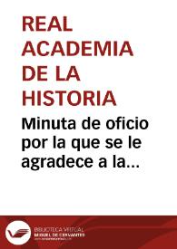 Minuta de oficio por la que se le agradece a la Duquesa la favorable disposición de ánimo y generoso auxilio, en el asunto relativo a la pretensión de la Academia de la cesión del sarcófago de San Juan de Mata. | Biblioteca Virtual Miguel de Cervantes