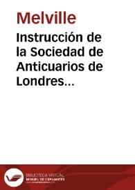 Instrucción de la Sociedad de Anticuarios de Londres en la que se solicita que el Estado de España se haga cargo de las investigaciones acerca de la localización de Munda, especificando los aspectos que piden sean tratados | Biblioteca Virtual Miguel de Cervantes