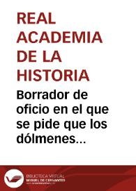 Borrador de oficio en el que se pide que los dólmenes de Antequera, conocidos como Cueva de Menga, Cueva de Viera y Cueva del Romeral sean comprendidos en el Tesoro Artístico Nacional, así como una solución urgente al mal estado de conservación en el que se encuentra la Cueva del Romeral. | Biblioteca Virtual Miguel de Cervantes