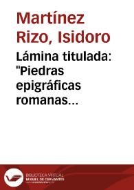 Lámina titulada: "Piedras epigráficas romanas conservadas hasta hoy". Se relacionan 78 inscripciones de la ciudad de Cartagena. | Biblioteca Virtual Miguel de Cervantes