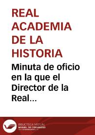 Minuta de oficio en la que el Director de la Real Academia de la Historia nombra a José Caveda y Nava para que informe sobre la instancia enviada por la Comisión Provincial de Monumentos de Oviedo acerca de la reconstrucción de un templo en Covadonga. | Biblioteca Virtual Miguel de Cervantes