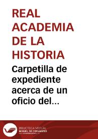 Carpetilla de expediente acerca de un oficio del Gobernador-Presidente de la Comisión de Monumentos de Orense, en el que se comunica que en una sesión celebrada últimamente se dio posesión del cargo de vocal a Benito Fernández Alonso, nombrado recientemente correspondiente de la Real Academia de Bellas Artes de San Fernando. | Biblioteca Virtual Miguel de Cervantes