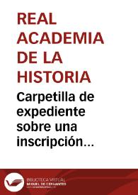 Carpetilla de expediente sobre una inscripción visigoda hallada en la iglesia de San Juan Bautista (Baños de Cerrato). | Biblioteca Virtual Miguel de Cervantes