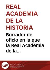 Borrador de oficio en la que la Real Academia de la Historia suplica que se ponga término al proyecto de remover las ruinas de Itálica para la recomposición de caminos, así como se denuncia la intervención de instituciones sin representación legal y que se suspenda toda excavación e investigación de antigüedades. | Biblioteca Virtual Miguel de Cervantes