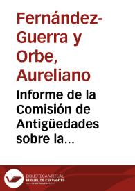 Informe de la Comisión de Antigüedades sobre la conveniencia de conservar o derribar la puerta y arco de la calle de San Juan. Se comunica que la Academia no puede dar contestación definitiva al problema y recomienda que sea la Comisión de Monumentos la encargada de emitir el juicio que considere más oportuno. | Biblioteca Virtual Miguel de Cervantes