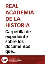 Carpetilla de expediente sobre los documentos que obraban en el Archivo General Militar de Segovia que, en conformidad con lo solicitado por la Real Academia de la Historia, ingresan en el Archivo Histórico Nacional. | Biblioteca Virtual Miguel de Cervantes