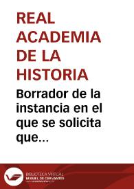 Borrador de la instancia en el que se solicita que todo cuanto en los Archivos militares embarace o pueda considerarse inútil, se recoja y deposite en el Archivo Histórico Nacional. | Biblioteca Virtual Miguel de Cervantes