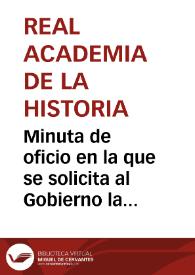 Minuta de oficio en la que se solicita al Gobierno la concesión de una subvención económica que permita a Eduardo Saavedra continuar con las excavaciones de Numancia, al tiempo que se reclama la dirección de las mismas. Se informa del nombramiento de Salustiano de Olózaga como encargado de inspeccionar dichas ruinas. | Biblioteca Virtual Miguel de Cervantes