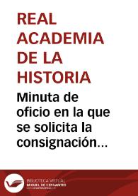 Minuta de oficio en la que se solicita la consignación de alguna cantidad en los próximos presupuestos para las excavaciones que la Real Academia de la Historia considera oportuno emprender en Clunia, Augustobriga y Uxama, para una mejor contextualización de las que ya viene efectuando en Numancia. | Biblioteca Virtual Miguel de Cervantes