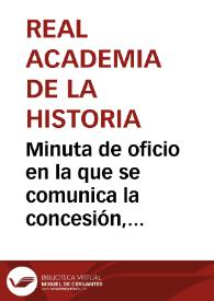 Minuta de oficio en la que se comunica la concesión, por parte del Gobierno, de 1.250 pesetas para atender los gastos de las excavaciones de Numancia. Se solicita la remisión de una relación de los propietarios afectados, un recibo con el importe de cada interesado a nombre de la Real Academia de la Historia y el nombre de la persona de la Corte a quien entregar el abono. | Biblioteca Virtual Miguel de Cervantes