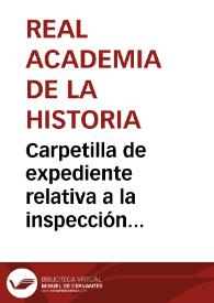 Carpetilla de expediente relativa a la inspección concedida a Buenaventura Hernández de Sanahuja, en representación de la Academia, sobre las antigüedades de Cataluña y Valencia. | Biblioteca Virtual Miguel de Cervantes