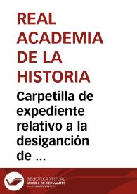 Carpetilla de expediente relativo a la desiganción de  Luis Jiménez de la Llave como representante de la Real Academia de la Historia en el del derribo del Arco de San Pedro de Talavera de la Reina. | Biblioteca Virtual Miguel de Cervantes