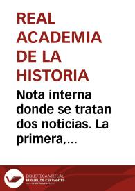 Nota interna donde se tratan dos noticias. La primera, la llegada de un opúsculo de Sanahuja con la copia de una inscripción, que se transmite al Anticuario para que informe al respecto. La segunda, la intención de encargar a los académicos Barón de Lajoyosa y 
Pedro Sabau que realicen gestiones ante el Gobierno acerca del salario de Sanahuja. | Biblioteca Virtual Miguel de Cervantes