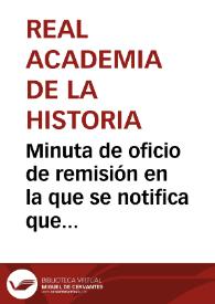 Minuta de oficio de remisión en la que se notifica que la Real Academia de Bellas Artes de San Fernando ha remitido un oficio con los últimos dibujos y calcos de inscripciones y monedas halladas en Tarragona por Sanahuja, para que informe. | Biblioteca Virtual Miguel de Cervantes