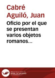 Oficio por el que se presentan varios objetos romanos e ibéricos procedentes de una necrópolis del término de Calaceite, partido judicial de Valderrobles, en un cerro del Monte de San Cristobal, entre dicha villa y Cretas. | Biblioteca Virtual Miguel de Cervantes