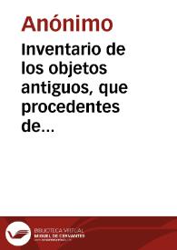 Inventario de los objetos antiguos, que procedentes de las Huertas de Guarrazar ha presentado en este Ministerio el Señor Don José Navarro, deseoso de que las posea la Nación, indemnizándole oportunamente. | Biblioteca Virtual Miguel de Cervantes