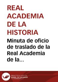 Minuta de oficio de traslado de la Real Academia de la Historia en que se comunica al Alcalde de Talavera de la Reina que ha sido designado como individuo que ha de presenciar el derribo del Arco de San Pedro de esa ciudad, como representante de la Real Academia de la Historia. | Biblioteca Virtual Miguel de Cervantes