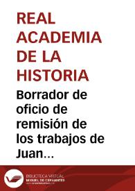 Borrador de oficio de remisión de los trabajos de Juan Moraleda y Esteban y Venancio Prada, sobre los subterráneos hallados en terrenos de propiedad del Duque de Veragua, pues se solicita que examine el lugar y se oiga su opinión antes de que la Academia emita un juicio sobre ellos. | Biblioteca Virtual Miguel de Cervantes