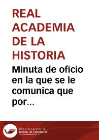 Minuta de oficio en la que se le comunica que por acuerdo de la Academia ha de trasladarse a Sagunto con el objeto de inspeccionar el estado en el que se encuentran las ruinas del circo de Sagunto el cual se ha entregado a la Real Academia de la Historia por Real Orden de las que se le adjunta copia. | Biblioteca Virtual Miguel de Cervantes