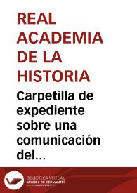 Carpetilla de expediente sobre una comunicación del Obispo de Zamora en la que solicita a la Academia se sirva informar acerca del valor histórico de la colegiata de Toro. | Biblioteca Virtual Miguel de Cervantes