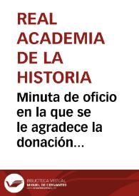 Minuta de oficio en la que se le agradece la donación de un molde de piedra encontrado en el castillo de Belalcázar, que por conducto de Rafael Ramírez de Arellano ha llegado a la Academia. | Biblioteca Virtual Miguel de Cervantes