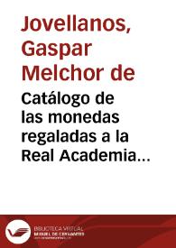 Catálogo de las monedas regaladas a la Real Academia de la Historia por el Duque de Almodovar: monedas romanas de plata y bronce de épocas republicana e imperial y de época moderna. Se especifica el total de cada serie. En nota final firmada por Mateos Murillo se especifica la donación de Jovellanos con la procedencia de las piezas. | Biblioteca Virtual Miguel de Cervantes