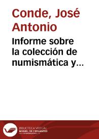 Informe sobre la colección de numismática y antigüedades de OCrouley y su oportunidad de adquirirla. Examina los catálogos (el manuscrito y el impreso en su obra Dialogos de monedas), hace una división de las piezas en cinco clases, analiza las piezas más destacables y afirma que aunque dicha colección es rica para un aficionado, en la Academia serían muchas las duplicadas, por lo que aconseja la no adquisición de dicha colección. | Biblioteca Virtual Miguel de Cervantes