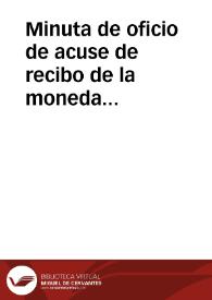 Minuta de oficio de acuse de recibo de la moneda enviada por el administrador de Correos de Zaragoza a la vez que se le comunica que se ha acordado que se remitan el resto de las monedas halladas, para que, con arreglo a las reales disposiciones vigentes, la Academia pueda examinarlas y adquirir las que no tenga en su monetario. | Biblioteca Virtual Miguel de Cervantes