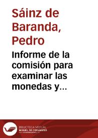 Informe de la comisión para examinar las monedas y manuscritos donados desde Hellín por José Rodríguez Carcelén. De los manuscritos la comisión informa sobre su título, autor, cargos del mismo, novedades, aportaciones o carencias respecto a la edición de dichos manuscritos, y la historia que plasma el manuscrito referente a la Controversia de Manuel Quintano Bonifaz, Inquisidor general. Respecto a las monedas examina las 17 romanas, todas de cobre, señalando el emperador al que pertenece, su descripción de anverso y reverso, y la referencia con las obras de Florez y Gusseme. Las 4 monedas árabes de oro se están interpretando por el Revisor general. | Biblioteca Virtual Miguel de Cervantes