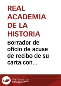 Borrador de oficio de acuse de recibo de su carta con el dibujo de las seis monedas que ofrece a la misma, que ha llegado a través de José Canga, pero que el Anticuario no puede, a partir del dibujo, precisar la importancia de la pieza, por lo que se le solicita remita dichas monedas. | Biblioteca Virtual Miguel de Cervantes