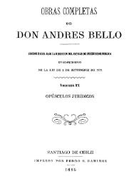 Obras completas de Don Andrés Bello. Volumen 9. Opúsculos jurídicos / edición hecha bajo la dirección del Consejo de Instrucción Pública en cumplimiento de la lei de 5 de setiembre de 1872 | Biblioteca Virtual Miguel de Cervantes