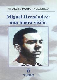 Miguel Hernández, una nueva visión : Trayectoria, relación con Pablo Neruda y El general Pitiminí, un poema para vituperar y satirizar a Francisco Franco y un epílogo / Manuel Parra Pozuelo ; introducción Enrique Cerdan Tato | Biblioteca Virtual Miguel de Cervantes