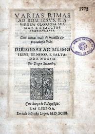 Varias rimas ao Bom Jesus e a Virgem gloriosa sua May [sic] e a sanctos particulares ; com outras mais de honesta & proueitosa lição… / por Dioguo Bernardez | Biblioteca Virtual Miguel de Cervantes