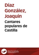 Cantares populares de Castilla / de Narciso Alonso Cortés [recopilador] ; Joaquín Díaz ; composición de intermedios y arreglos, Javier Coble | Biblioteca Virtual Miguel de Cervantes