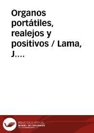 Organos portátiles, realejos y positivos / Lama, J. Angel de la | Biblioteca Virtual Miguel de Cervantes