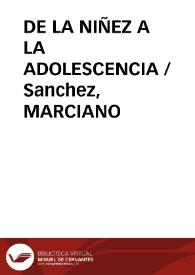 DE LA NIÑEZ A LA ADOLESCENCIA / Sanchez, MARCIANO | Biblioteca Virtual Miguel de Cervantes