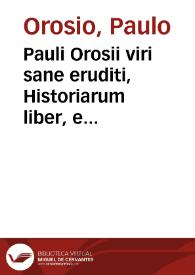 Pauli Orosii viri sane eruditi, Historiarum liber, e tenebraru[m] faucibus in lucem aeditus, vna cum indicibus tersissimis huic volumini, haud infrugaliter, adiectis | Biblioteca Virtual Miguel de Cervantes