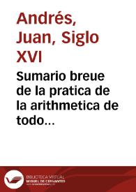 Sumario breue de la pratica de la arithmetica de todo el curso de larte mercantiuol bien declarado, : el qual se llama maestro de cuento | Biblioteca Virtual Miguel de Cervantes