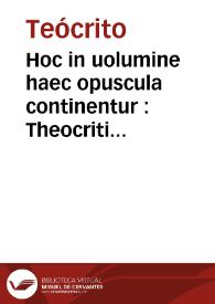 Hoc in uolumine haec opuscula continentur : Theocriti Bucolica per Phileticum e Graeco traducta ... ; Hesiodi Ascraei Georgica per Nicolaum de Valle ... e Graeco in Latinum conuersa ... ; Hesiodi Theogonia per Boninum Mombritium ... e Graeco in Latinum conuersa ... | Biblioteca Virtual Miguel de Cervantes